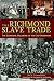 Richmond Slave Trade, The: The Economic Backbone of the Old Dominion
