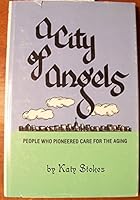A city of angels: People who pioneered care for the aging B00070YVEY Book Cover