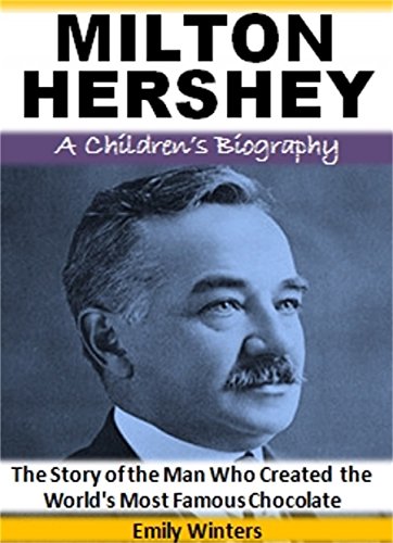 Milton Hershey - A Children's Biography: The Story Of The Man Who Created  The World's Most Famous Chocolate - Kindle Edition By Winters, Emily.  Children Kindle Ebooks @ Amazon.com.