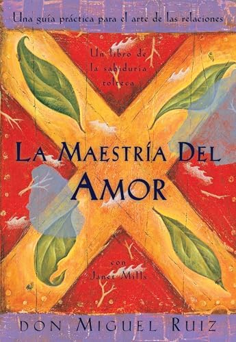 La maestría del amor/ Mastery of Love: Una guía práctica para el arte de las relaciones/ A Practical Guide To The Art Of Relationships (Un libro de la sabiduría tolteca, 2)