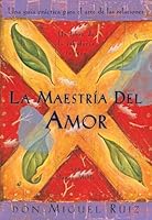The Mastery of Love: A Practical Guide to the Art of Relationship (Toltec Wisdom Book)