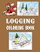 Logging Coloring Book: One Sided Pages | Adults Teens Boys Girls Kids |Colored Pencils Markers | Stress Relieving Designs