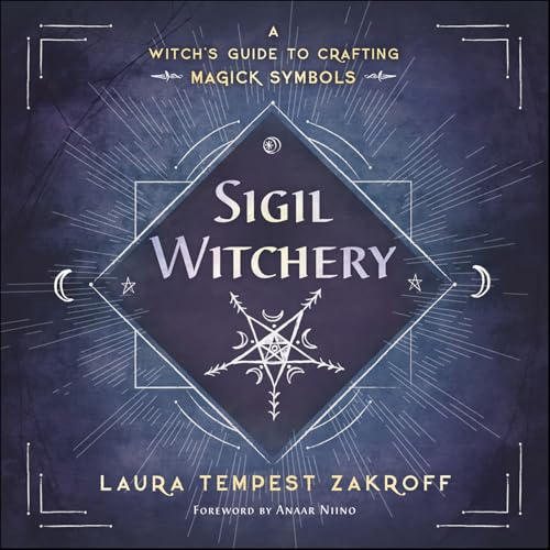 Sigil Witchery: A Witch's Guide to Crafting Magick Symbols