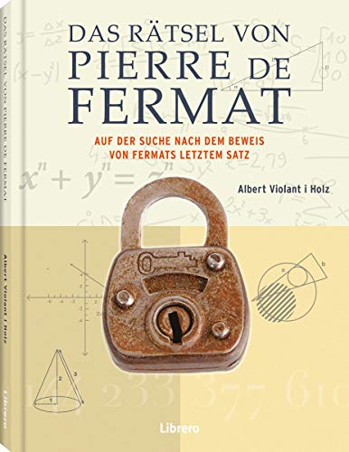 Das Rätsel des Pierre de Fermat: Auf der Such nach dem Beweis von Fermat letztem Satz
