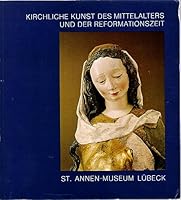 Kirchliche Kunst Des Mittelalters Und Der Reformationszeit: Die Sammlung Im St.-Annen-Museum 3980051706 Book Cover