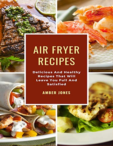 Air Fryer Recipes: Delicious And Healthy Recipes That Will Leave You Full And Satisfied image 3