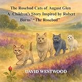  The Rosebud Cats of August Glen A Children’s Story Inspired by Robert Burns’ “The Rosebud”