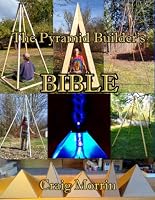 The Pyramid Builder's Bible: DIY blueprints with step-by-step instructions to build meditation pyramids out of wood, copper, and PVC pipe, including a ... Ra, and dimensions of the Great Pyramid 1966158203 Book Cover