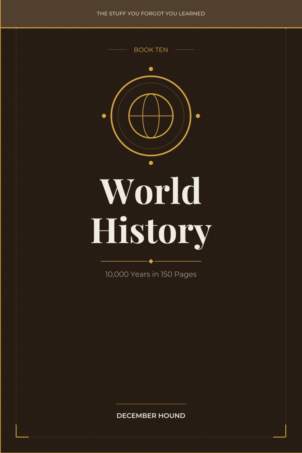 World History: 10,000 Years in 100 Pages (THE STUFF YOU FORGOT YOU LEARNED)