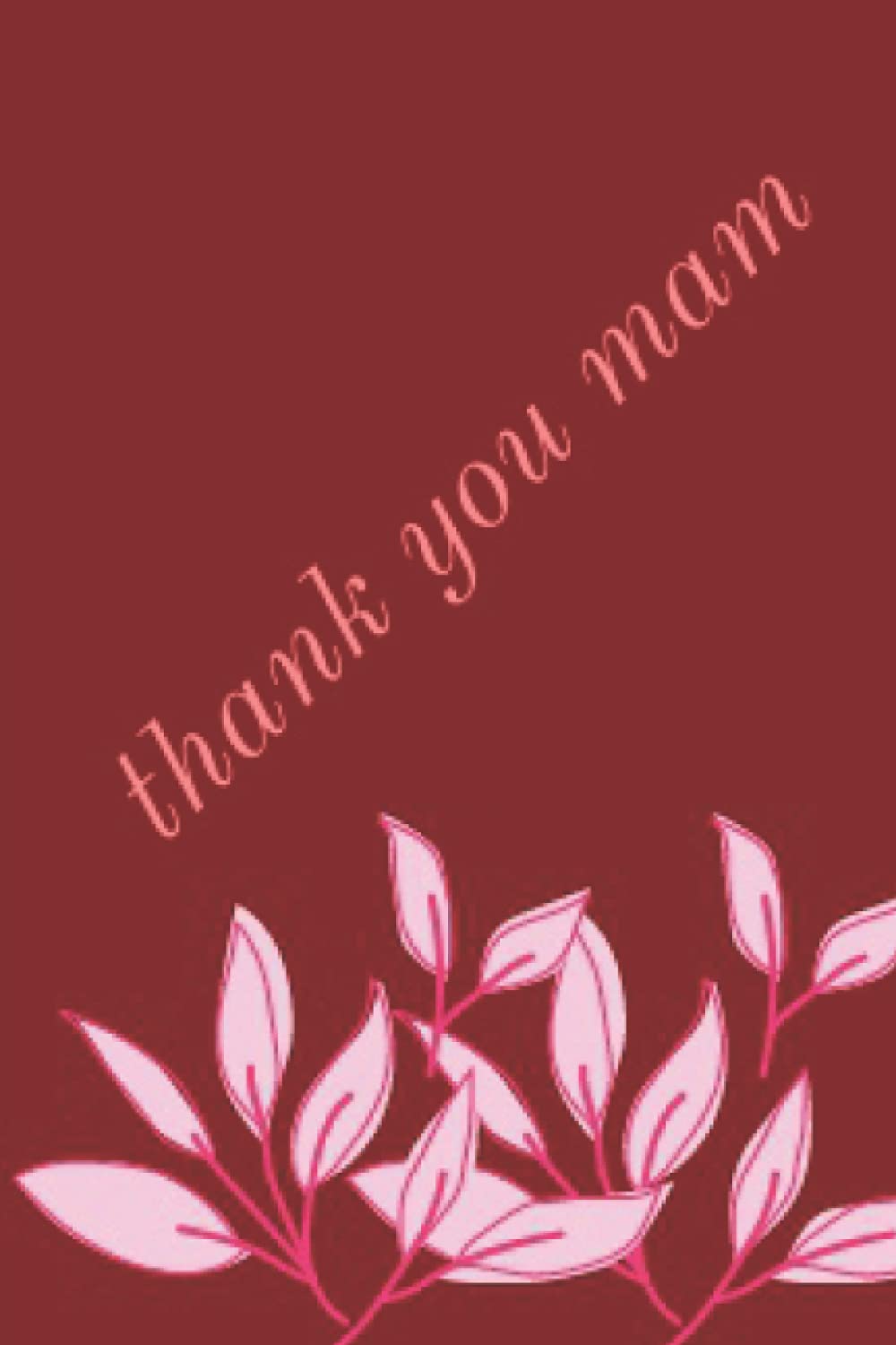 thank you mam.This is a perfect gift for your mam just to say thank you mam i love you: Thank You Mam : Mother's Day Gift, Mam Notebook .Nice Gift For Mam, 120 Pages 6 x 9 inches