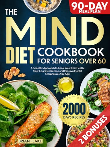 The Mind Diet Cookbook For Seniors Over 60: A Scientific Approach to Boost Your Brain Health, Slow Cognitive Decline and Improve Mental Sharpness as You Age