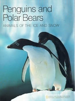 Penguins and Polar Bears Animals of the Ice and Snow: Animals of the Ice and Snow (Books for Young Explorers)