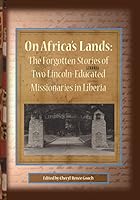 On Africa's Lands: The Forgotten Stories of Two Lincoln-Educated Missionaries in Liberia 0615980902 Book Cover