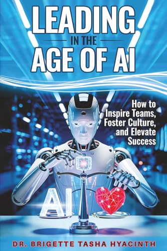 LEADING IN THE AGE OF AI: How to Inspire Teams, Foster Culture and Elevate Success