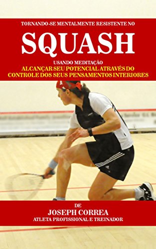 Tornando-se mentalmente resistente no Squash usando Meditação: Alcançar seu potencial através do con