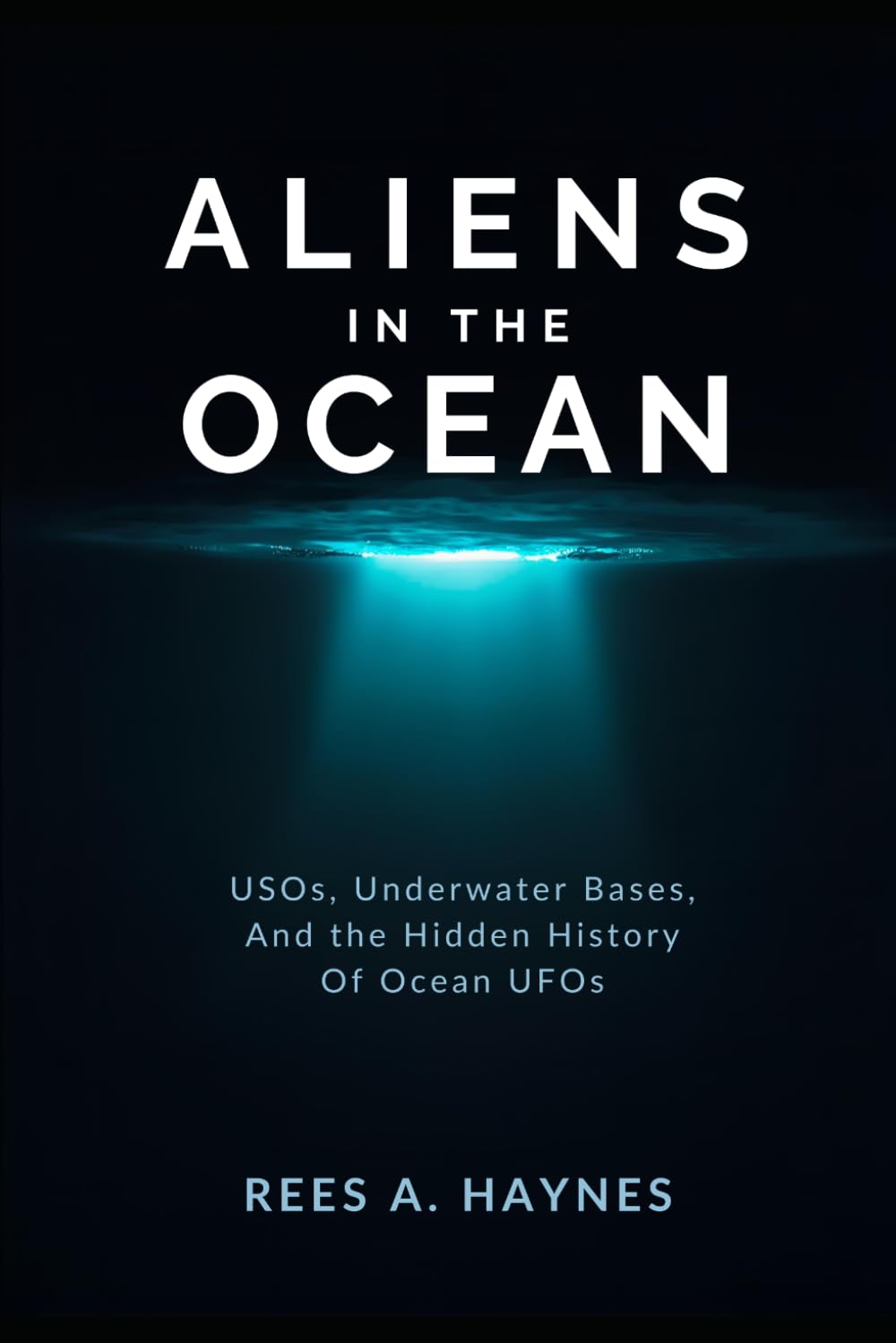 Aliens In The Ocean: A History Beneath the Waves - USOs, Underwater Bases, and the Hidden History of Ocean UFOs (Unidentified Anomalous Phenomena Series)