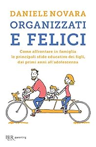 Organizzati e felici. Come affrontare in famiglia le principali sfide educative dei figli, dai primi anni all'adolescenza