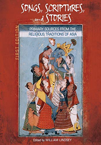 Songs, Scriptures, and Stories: Primary Sources from the Religious Traditions of Asia (First Edition)