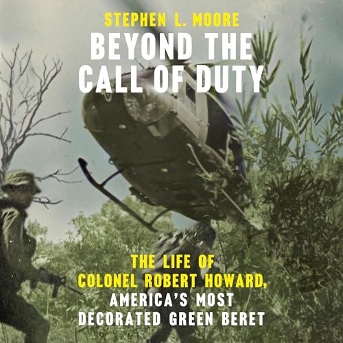 Beyond the Call of Duty: The Life of Colonel Robert Howard, America's Most Decorated Green Beret - Stephen L. Moore episode artwork
