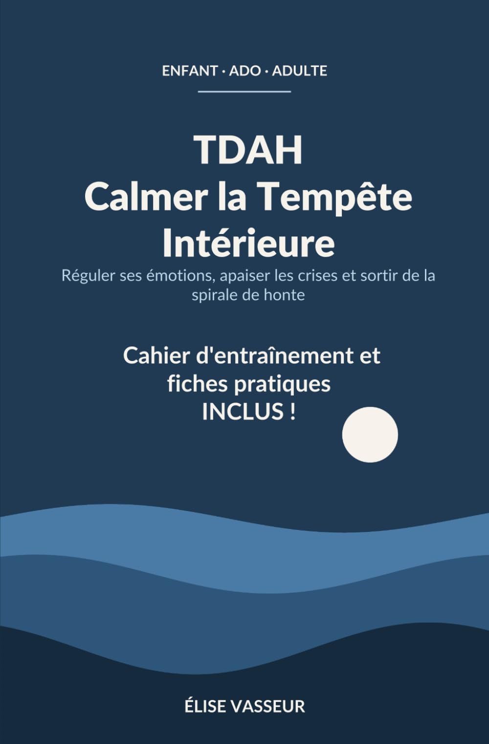 TDAH : Calmer la Tempête Intérieure: Réguler ses émotions, apaiser les crises et sortir de la spirale de honte (enfant, ado, adulte)