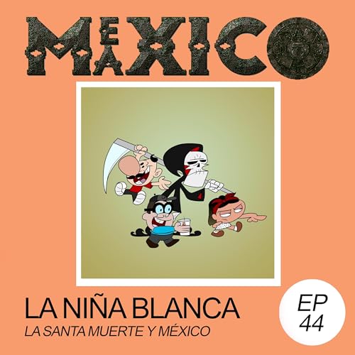 EP44: La Ni&ntilde;a Blanca - La Santa Muerte y M&eacute;xico (con Jacqueline)