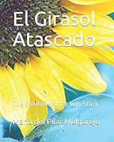 El Girasol Atascado: The Sunflower that was Stuck (BILINGUAL 1711776491 Book Cover