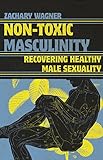 Non-Toxic Masculinity: Recovering Healthy Male Sexuality