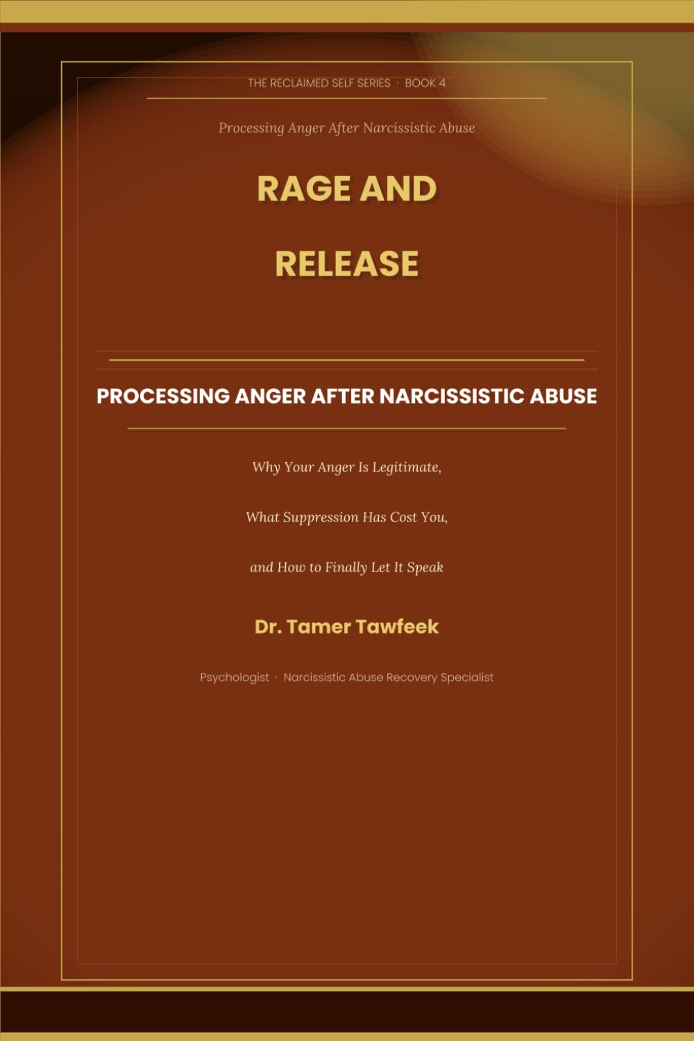Rage and Release: Processing Anger After Narcissistic Abuse: Why Your Anger Is Legitimate, What Suppression Has Cost You, and the Evidence-Based Path ... Anger Expression (The Reclaimed Self Series)