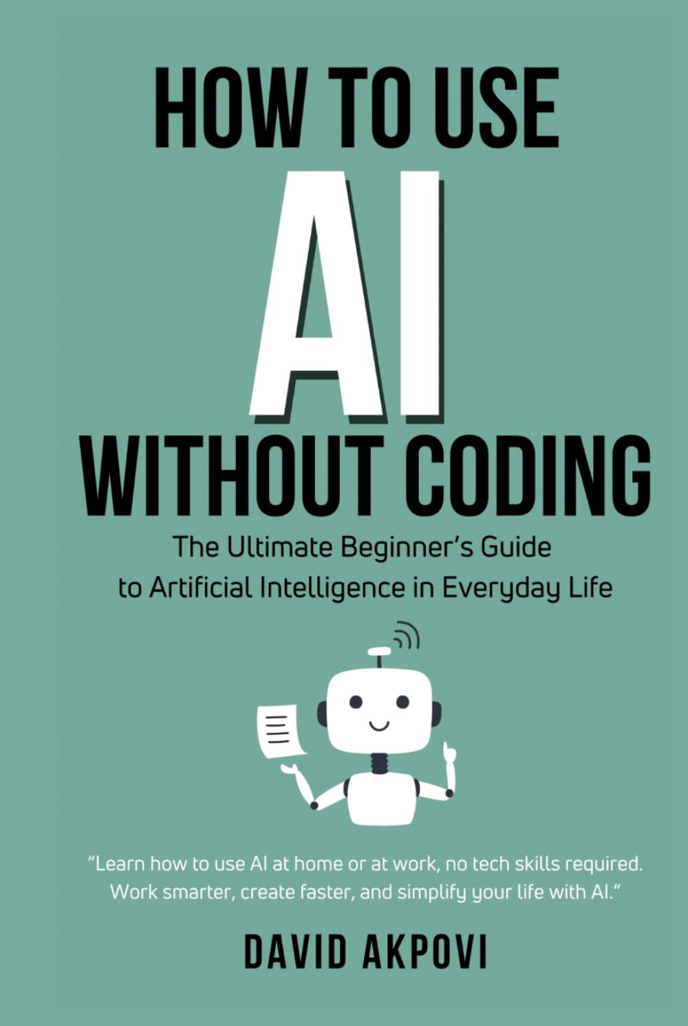 How To Use AI Without Coding: The Ultimate Beginner’s Guide to Artificial Intelligence in Everyday Life