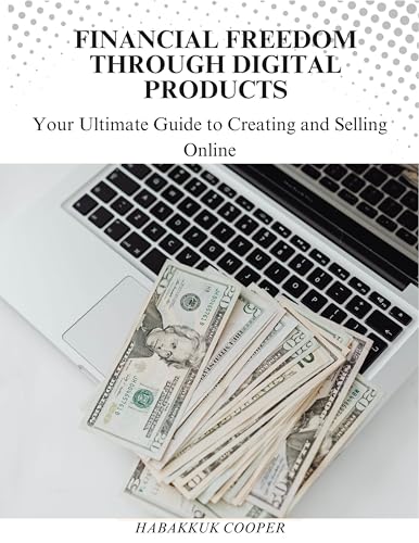 Financial Freedom Through Digital Products: Your Ultimate Guide t...