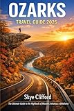 Ozarks Travel Guide 2026: The Ultimate Guide to the Highlands of Missouri, Arkansas, & Oklahoma (The Skye...