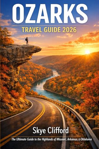Ozarks Travel Guide 2026: The Ultimate Guide to the Highlands of Missouri, Arkansas, & Oklahoma (The Skye...