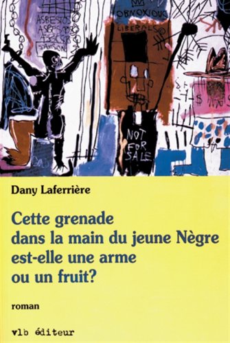 Cette grenade dans la main du jeune Nègre est-elle une arme ou un fruit ? Laferrière, Dany
