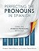 Perfecting the Pronouns in Spanish: A workbook designed with you in mind.