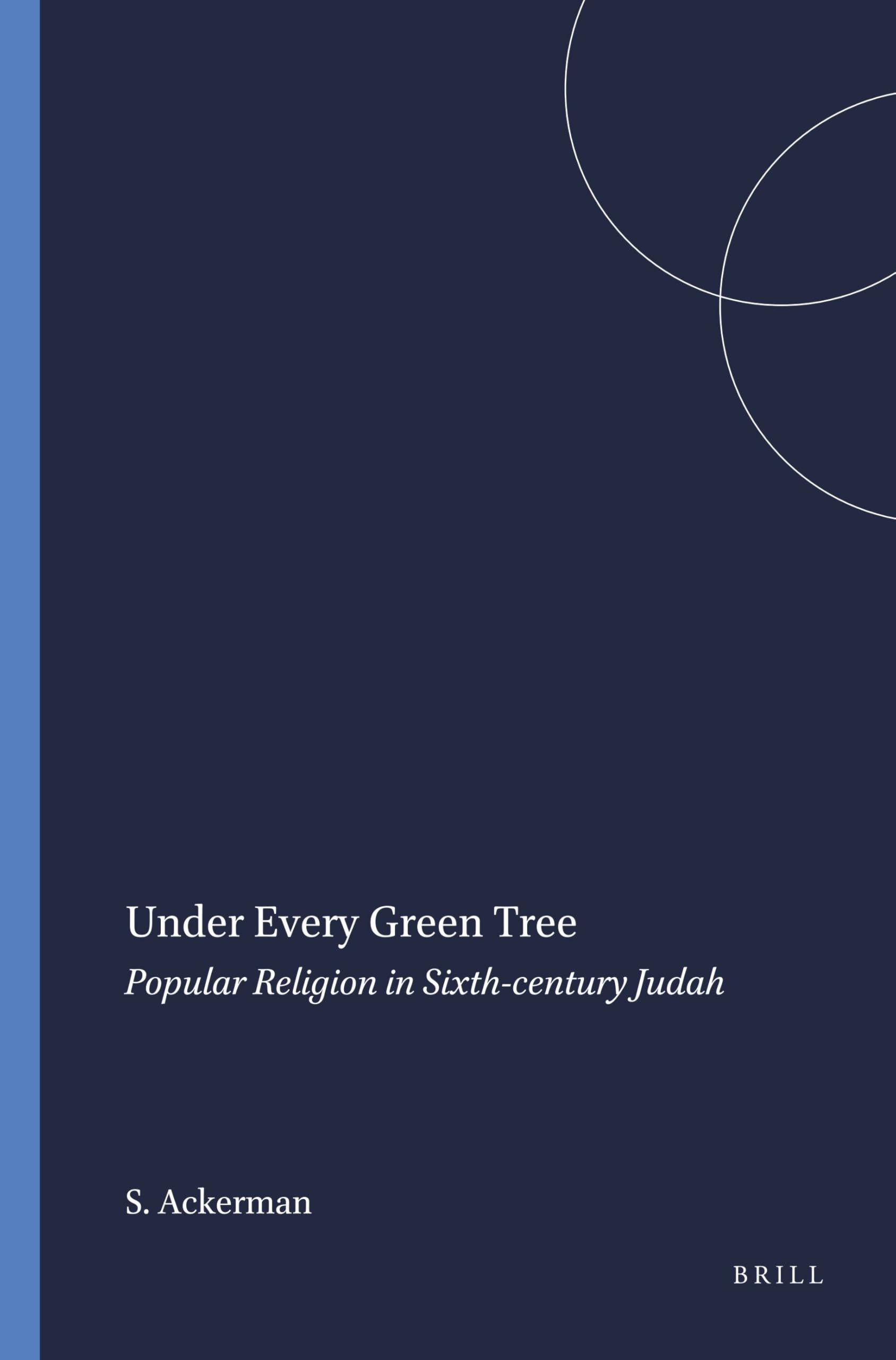 Under Every Green Tree: Popular Religion in Sixth-century Judah: 46 (Harvard Semitic Monographs, 46)