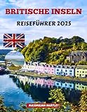 BRITISCHE INSELN REISEFÜHRER 2025: Entdecken Sie verborgene Wunder, zeitlose Traditionen und unvergessliche Abenteuer zu Land und zu Wasser