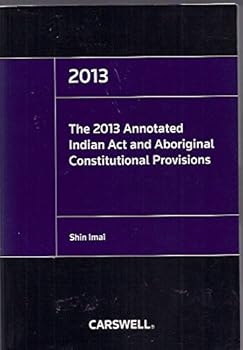 Paperback The 2013 Annotated Indian Act and Aboriginal Constitutional Provisions Book