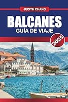 Balcanes Guía de Viaje 2025: Viaja a través de diversas culturas, ciudades históricas y paisajes escénicos del sudeste de Europa. (Spanish Edition) B0F5Q87DS7 Book Cover
