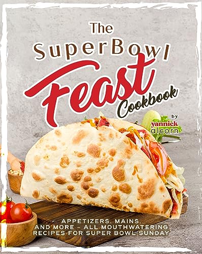 The Super Bowl Feast Cookbook: Appetizers, Mains,...