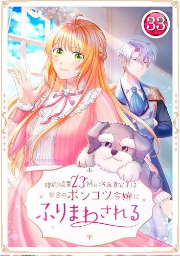 婚約破棄23回の冷血貴公子は田舎のポンコツ令嬢にふりまわされる 第33話 (TUGIKURU COMICS)