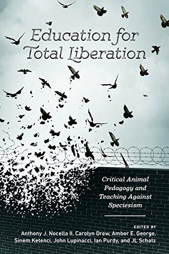 Education for Total Liberation: Critical Animal Pedagogy and Teaching Against Speciesism (Radical Animal Studies and Total Liberation)