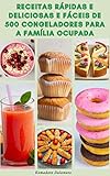  Receitas Rápidas E Deliciosas E Fáceis De 500 Congeladores Para A Família Ocupada : Dicas Para Congelar - Refeições Ao Congelador - Receitas Para Café ... Sobremesas, Smoothies (Portuguese Edition)