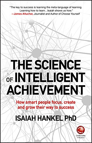  The Science of Intelligent Achievement: How Smart People Focus, Create and Grow Their Way to Success livre En ligne