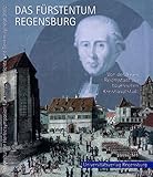 Das Fürstentum Regensburg: Von der freien Reichsstadt zur bayerischen Kreishauptstadt Kunst und Geschichte im Spannungsfeld von Klassizismus und ... und Denkmalpflege vom 22. bis 24. Nov. 2002)