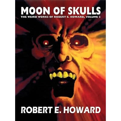 Moon of Skulls: The Weird Works of Robert E. Howard, Vol. 2
