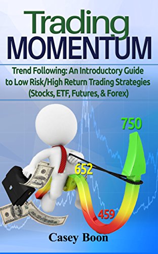 Trading Momentum: Trend Following: An Introductory Guide to Low Risk/High-Return Strategies; Stocks, Trading Momentum: Trend Following: An Introductory Guide to Low Risk/High-Return Strategies; Stocks,