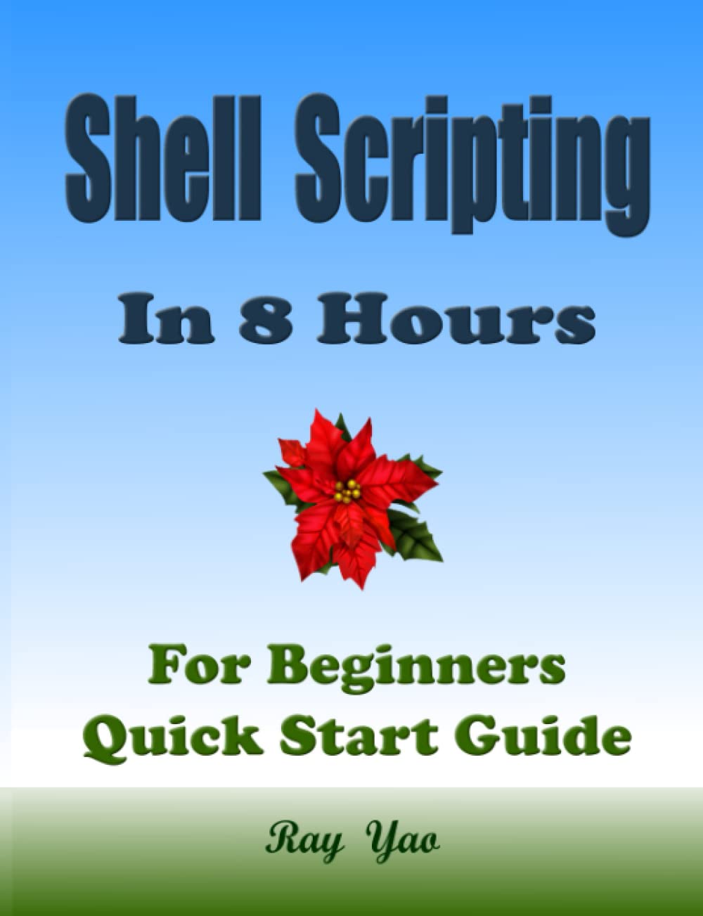 Linux Shell Scripting Programming, In 8 Hours, For Beginners, Learn Coding Fast: Linux Bash Scripting, and Shell Programming Crash Course, Quick Start Guide & Exercises