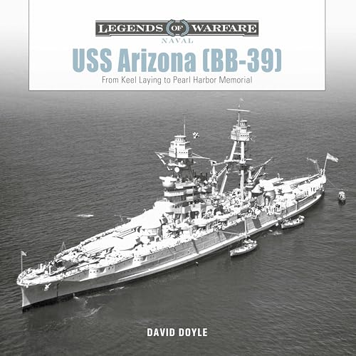 USS Arizona (BB-39): From Keel Laying to Pearl Harbor Memorial: 28 (Legends of Warfare: Naval)