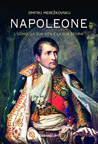 Napoleone. L'uomo, la sua vita, la sua stor