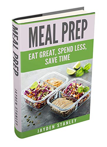 Meal Prep: Eat Great, Save Money, and Gain More Time
